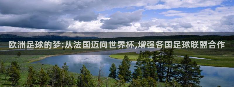 2026世界杯赛程表完整版：欧洲足球的梦:从法国迈向世界杯,增强各国足球联盟合作