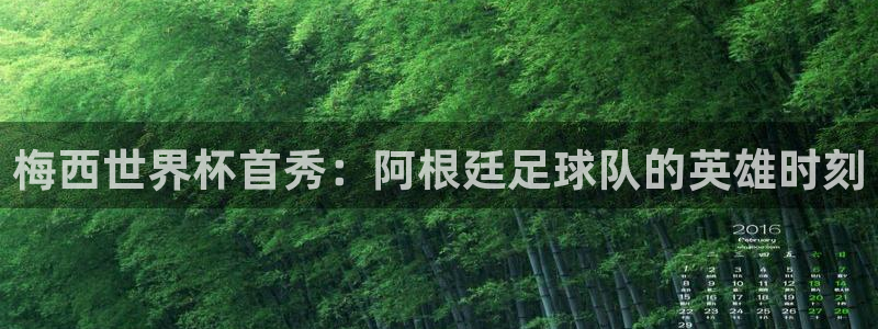 世界杯亚洲预选赛18强赛程：梅西世界杯首秀：阿根廷足球队的英雄时刻