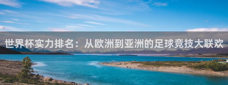 2026世界杯南美区积分榜：世界杯实力排名：从欧洲到亚洲的足球竞技大联欢